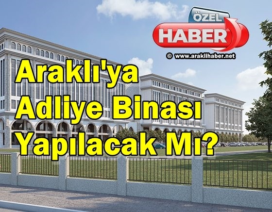Araklı’ya Adliye Binası Yapılacak Mı?