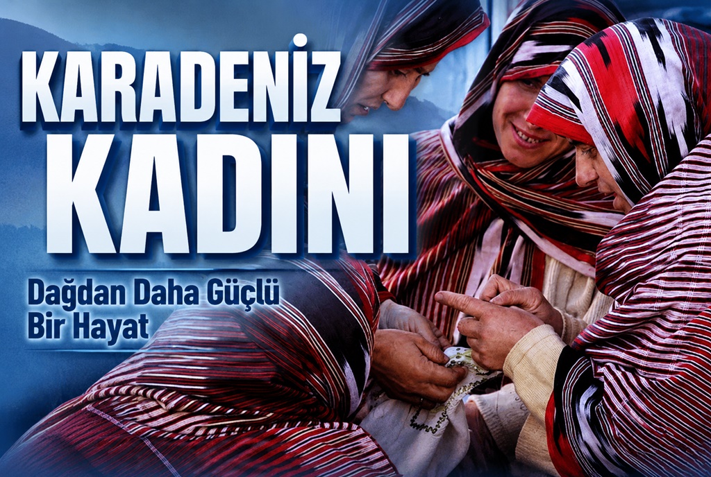 Karadeniz Kadını: Dağdan Daha Güçlü Bir Hayat
